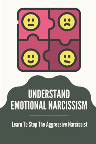 

Understand Emotional Narcissism: Learn To Stop The Aggressive Narcissist: Narcissist Manipulation Techniques