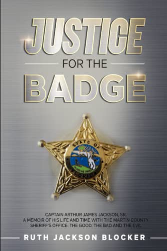 9798539512989: Justice For the Badge: Captain Arthur Jackson, Jr. A Memoir of His Life and Time With the Martin County Sheriff’s Office: The Good, The Bad, and The Evil