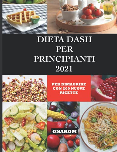 9798540733816: DIETA DASH PER PRINCIPIANTI 2021: PER PERDERE PESO CON 200 NUOVE RICETTE (Italian Edition)