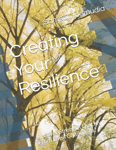 9798541277128: Creating Your Resilience: Recover Strength Quickly From Life’s Challenges!