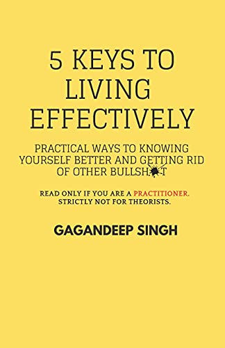 Stock image for 5 Keys to Living Effectively : Practical ways to Knowing yourself Better and getting rid of other Bullshit for sale by Ria Christie Collections