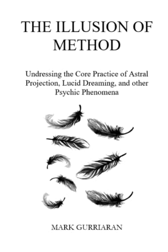 9798542696041: The Illusion of Method: Undressing the Core Practice of Astral Projection, Lucid Dreaming, and other Psychic Phenomena