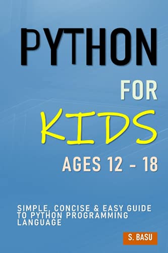Stock image for Python For Kids Ages 12 - 18 : Simple, Concise & Easy Guide to Python Programming Language for sale by Chiron Media
