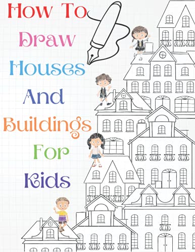 Stock image for How To Draw Houses And Buildings For Kids: A Simple Step-by-Step Guide to Drawing Houses and Buildings for Kids of All Ages, Easy and Fun! - The Future Architect's Book (Architecture for Kids) for sale by Bahamut Media