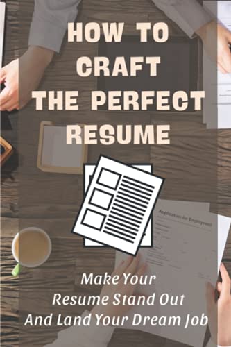 Imagen de archivo de How To Craft The Perfect Resume: Make Your Resume Stand Out And Land Your Dream Job: Write A Resume Cover Letter a la venta por GreatBookPrices