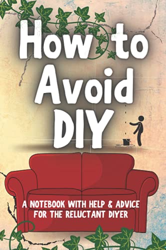 Stock image for How To Avoid DIY: A notebook with help and guidance for the reluctant DIYer: Note pages and templates that take a humorous look at planning (not . A perfect gift for those reluctant workers! for sale by Bahamut Media