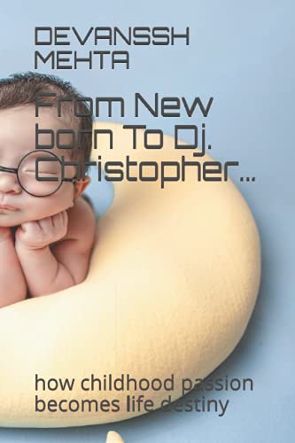 Stock image for From New born To Dj. Christopher...: how childhood passion becomes life destiny for sale by Ria Christie Collections