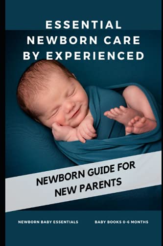 Stock image for ESSENTIAL NEWBORN CARE BY EXPERIENCED: newborn guide for new parents for sale by Ria Christie Collections