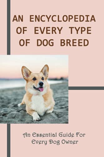 Imagen de archivo de An Encyclopedia OF Every Type Of Dog Breed: An Essential Guide For Every Dog Owner: Common Dog Breeds And Their Health Issues a la venta por GreatBookPrices