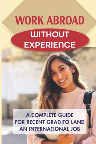 9798546584825: Work Abroad Without Experience: A Complete Guide For Recent Grad To Land An International Job: Tips To Find A Job Overseas