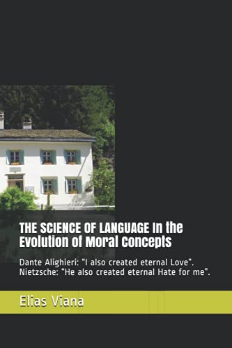 9798547345395: THE SCIENCE OF LANGUAGE In the Evolution of Moral Concepts: Dante Alighieri: “I also created eternal Love”. Nietzsche: “He also created eternal Hate for me”.