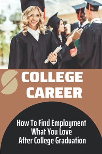 9798547597176: College Career: How To Find Employment What You Love After College Graduation: An Extreme Uphill Challenge