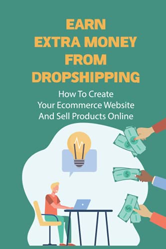 Stock image for Earn Extra Money From Dropshipping: How To Create Your Ecommerce Website And Sell Products Online: Sell Dropshipping for sale by GreatBookPrices