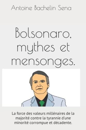Stock image for Bolsonaro, mythes et mensonges.: La force des valeurs millnaires de la majorit contre la tyrannie dune minorit corrompue et dcadente. (French Edition) for sale by Red's Corner LLC