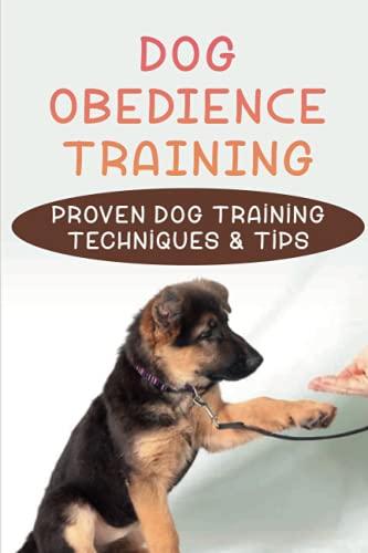 Imagen de archivo de Dog Obedience Training: Proven Dog Training Techniques & Tips: Lifesaving Tricks To Teach Your Dog a la venta por GreatBookPrices