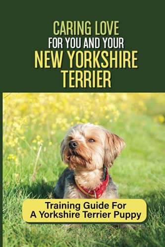 Imagen de archivo de Caring Love For You And Your New Yorkshire Terrier: Training Guide For A Yorkshire Terrier Puppy: Step By Step Guide To Training Your Yorkie Puppy a la venta por GreatBookPrices