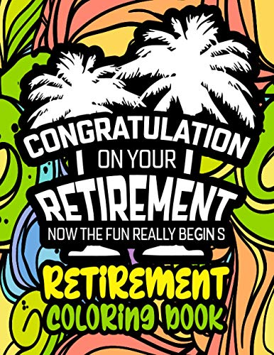 Stock image for Congratulation on Your Retirement Now the Fun Really Begins - Retirement Coloring Book: Funny Gift Idea for Dad, Mom, Men, Women and All Retired Senio for sale by GreatBookPrices