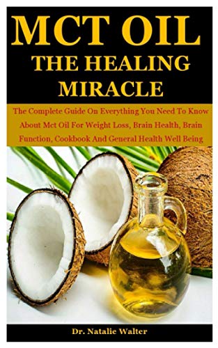 Stock image for McT Oil the Healing Miracle: The Complete Guide On Everything You Need To Know About Mct Oil For Weight Loss, Brain Health, Brain Function, Cookboo for sale by GreatBookPrices