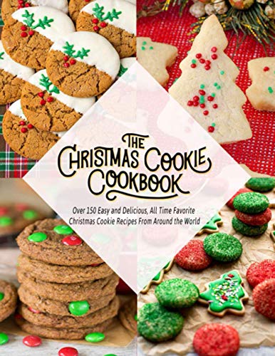 Stock image for The Christmas Cookie Cookbook: Over 150 Easy and Delicious , All time Favorite Christmas Cookie Recipes From Around the World for sale by Brit Books