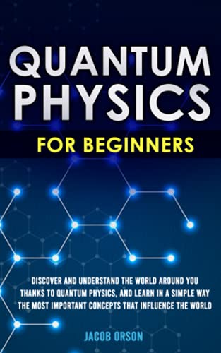 Stock image for Quantum Physics for Beginners Discover and Understand the World Around You Thanks to Quantum Physics, And Learn in a Simple Way the Most Important Concepts that Influence the World for sale by PBShop.store US