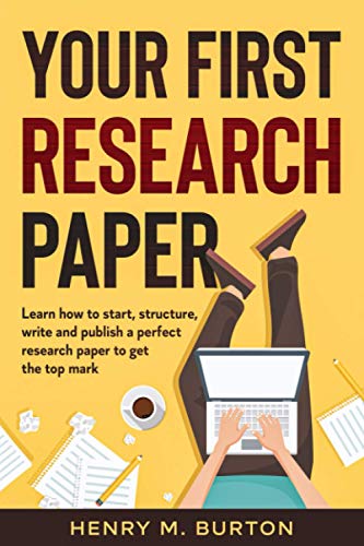 Stock image for Your First Research Paper : Learn How to Start, Structure, Write and Publish a Perfect Research Paper to Get the Top Mark for sale by Better World Books