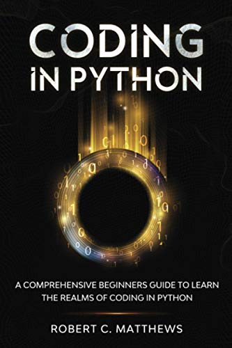 Stock image for Coding in Python: A Comprehensive Beginners Guide to Learn the Realms of Coding in Python for sale by GreatBookPricesUK