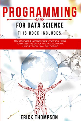 Imagen de archivo de Programming for Data Science: 4 Books in 1. The Complete Beginners Guide you Can't Miss to Master the Era of the Data Economy, using Python, Java, SQL Coding a la venta por California Books