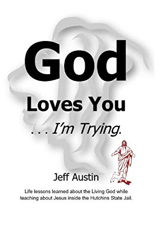 Stock image for God Loves You . . . Im Trying.: Life Lessons Learned About the Living God While Teaching About Jesus Inside the Hutchins State Jail for sale by Big River Books