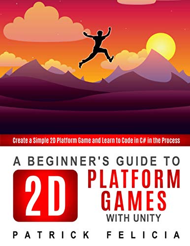9798555335074: A Beginner's Guide to 2D Platform Games with Unity: Create a simple 2D platform game and Learn to Code in the Process: 1