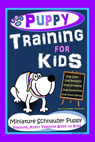 Stock image for Puppy Training for Kids, Dog Care, Dog Behavior, Dog Grooming, Dog Ownership, Dog Hand Signals, Easy, Fun Training * Fast Results, Miniature Schnauzer Puppy Training, Puppy Training Book for Kids for sale by Better World Books