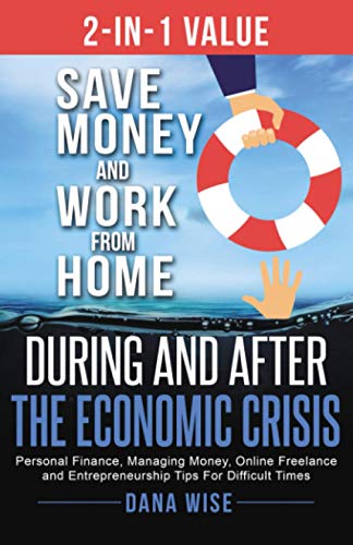 Stock image for 2-in-1 Value: Save Money and Work from Home During and After the Economic Crisis: Personal Finance; Managing Money; Online Freelance and Entrepreneurship Tips For Difficult Times for sale by Ria Christie Collections