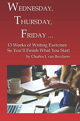 Imagen de archivo de Wednesday, Thursday, Friday .: 13 Weeks of Writing Exercises So You'll Finish What You Start a la venta por GreatBookPrices
