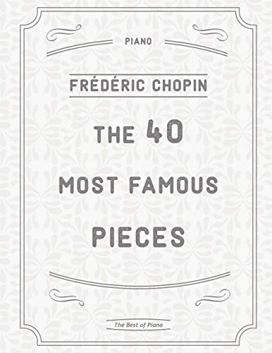 Stock image for The 40 Most Famous Pieces by Chopin: Fantaisie-Impromptu, Nocturnes No.20 21, Military Heroic Polonaises, Ballade No.1 in G minor, Preludes, Waltzes, Funeral March and much more for sale by Omega