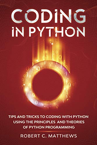 9798558423396: Coding in Python: Tips and Tricks to Coding with Python Using the Principles and Theories of Python Programming