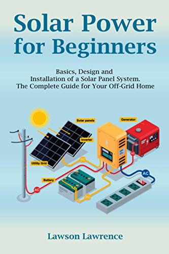 Stock image for Solar Power for Beginners: Basics, Design and Installation of a Solar Panel System. The Complete Guide for Your Off-Grid Home for sale by AwesomeBooks