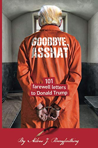 9798560668990: Goodbye, Asshat: 101 Farewell Letters to Donald Trump (101 Rude Letters to Donald Trump)