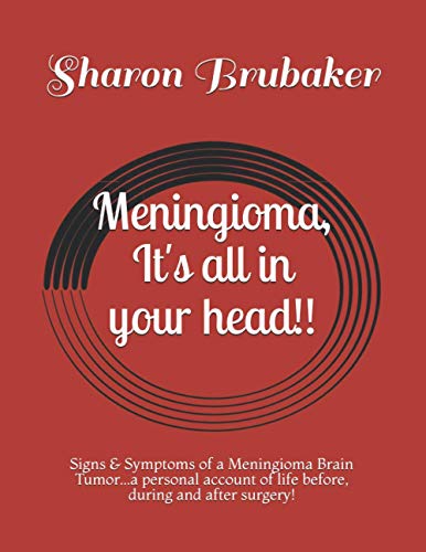 Stock image for Meningioma, It's all in your head!!: Signs & Symptoms of a Meningioma Brain Tumor.a personal account of life before, during and after surgery! for sale by GreatBookPrices