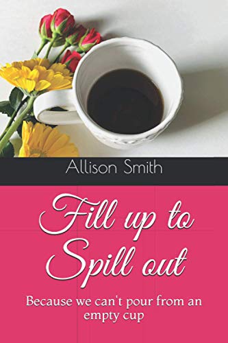 Stock image for Fill up to Spill out: Because we cant pour from an empty cup for sale by Red's Corner LLC