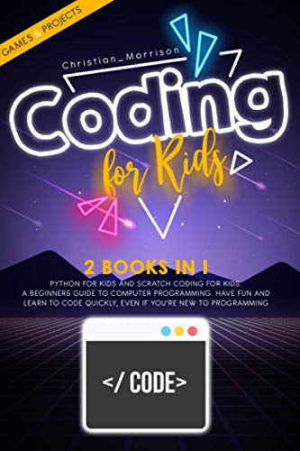 Stock image for CODING FOR KIDS: 2 BOOKS IN 1: Python For Kids And Scratch Coding For Kids. A Beginners Guide to Computer Programming. Have Fun and Learn to Code Quickly, Even If You?Re New To Programming. for sale by Better World Books