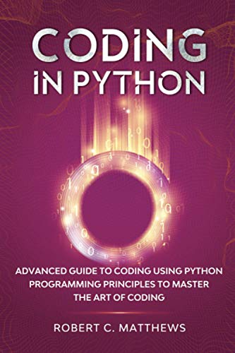 Stock image for Coding in Python: Advanced Guide to Coding Using Python Programming Principles to Master the Art of Coding for sale by California Books