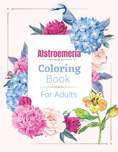 Stock image for Alstroemeria Coloring Book For Adults: Coloring Book For Adults with Flower Designs for Relaxation and Stress Relief for sale by ALLBOOKS1