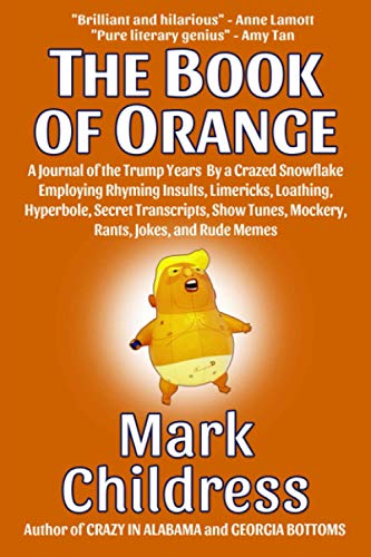 Stock image for The Book of Orange: A Journal of the Trump Years By a Crazed Snowflake Employing Rhyming Insults, Limericks, Loathing, Hyperbole, Secret Transcripts, Show Tunes, Mockery, Rants, Jokes, & Rude Memes for sale by Better World Books