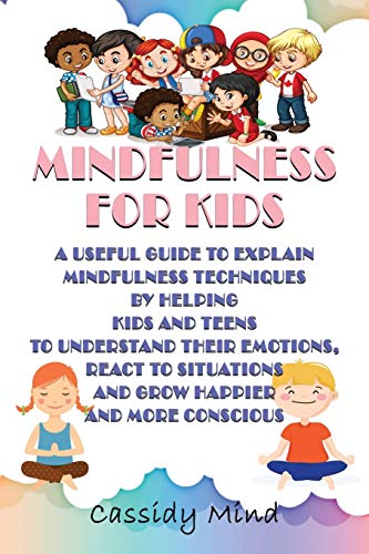 Stock image for Mindfulness for Kids: A Useful Guide to Explain Mindfulness Techniques by Helping Kids and Teens to Understand Their Emotions, React to Situations and Grow Happier and More Conscious