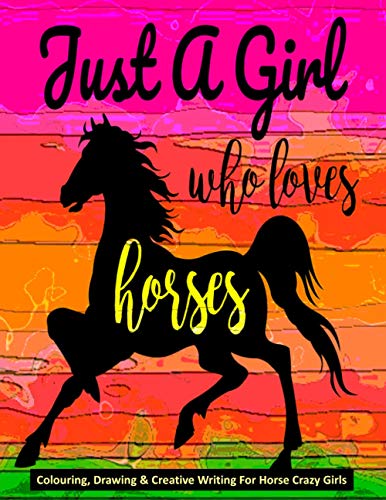 Stock image for Just A Girl Who Loves Horses - Colouring, Drawing & Creative Writing For Horse Crazy Girls: Horse Gift For Girls for sale by GreatBookPrices