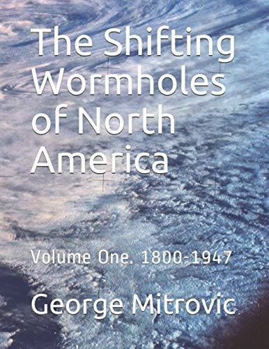 Immagine dell'editore per The Shifting Wormholes of North America: Volume One. 1800-1947 venduto da GreatBookPrices