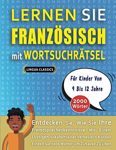 Imagen de archivo de LERNEN SIE FRANZSISCH MIT WORTSUCHRTSEL FR KINDER VON 9 BIS 12 JAHRE - Entdecken Sie, Wie Sie Ihre Fremdsprachenkenntnisse Mit Einem Lustigen ... Wrter Um Zuhause Zu ben (German Edition) a la venta por Ria Christie Collections
