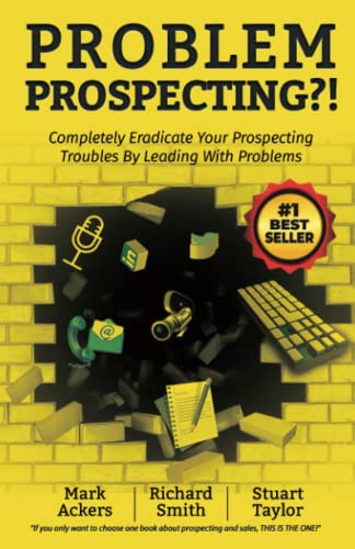 9798565290905: Problem Prospecting?!: Completely Eradicate Your Prospecting Troubles By Leading With Problems