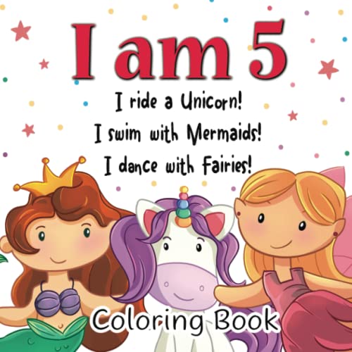 Imagen de archivo de I Am 5! I Ride a Unicorn! I Swim with Mermaids! I Dance with Fairies! : Cute and Funny Coloring Book for 5 Years Old Girls with Easy and Magical Illustrations for Kids. Great Birthday Gift for Toddlers a la venta por Better World Books