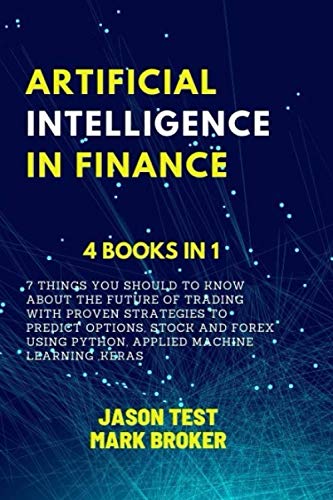 Stock image for ARTIFICIAL INTELLIGENCE IN FINANCE: 7 things you should to know about the future of trading with proven strategies to predict options, stock and forex using Python, applied machine learning, Keras for sale by California Books