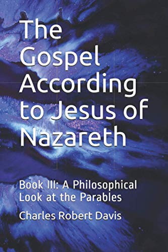 Imagen de archivo de The Gospel According to Jesus of Nazareth: Book III: A Philosophical Look at the Parables a la venta por Big River Books